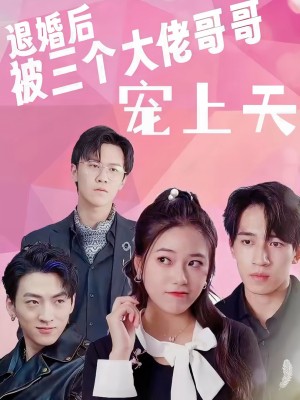 Sau Khi Hủy Hôn, Tôi Được Ba Anh Trai Đại Lão Sủng Tận Trời